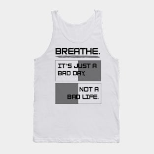 Breathe. It's just a bad day, not a bad life Tank Top